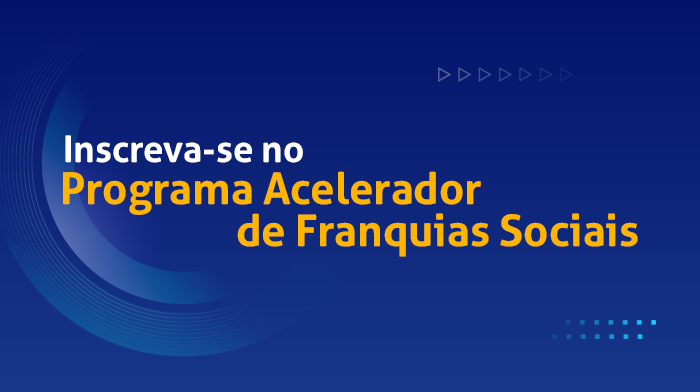 Inscreva-se no Programa Acelerador de Franquias Sociais